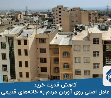 کاهش قدرت خرید عامل اصلی روی آوردن مردم به خانه‌های قدیمی